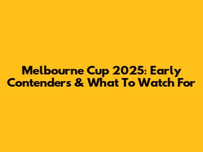 Melbourne Cup 2025: Early Contenders & What To Watch For