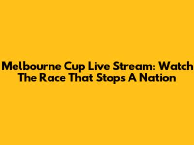 Melbourne Cup Live Stream: Watch The Race That Stops A Nation