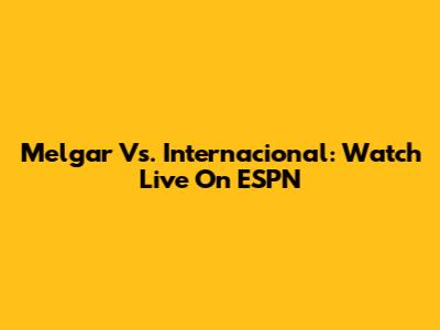 Melgar Vs. Internacional: Watch Live On ESPN