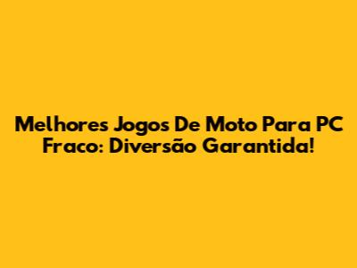 Melhores Jogos De Moto Para PC Fraco: Diversão Garantida!