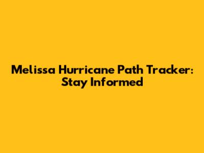 Melissa Hurricane Path Tracker: Stay Informed
