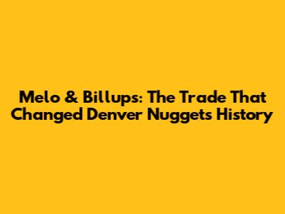 Melo & Billups: The Trade That Changed Denver Nuggets History
