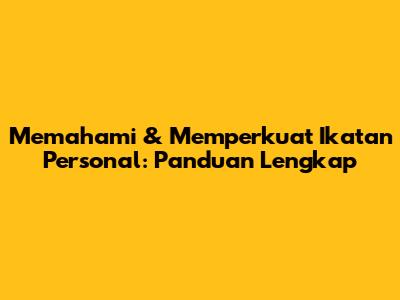 Memahami & Memperkuat Ikatan Personal: Panduan Lengkap
