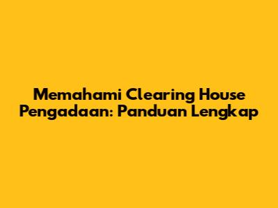 Memahami Clearing House Pengadaan: Panduan Lengkap