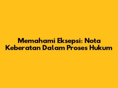 Memahami Eksepsi: Nota Keberatan Dalam Proses Hukum
