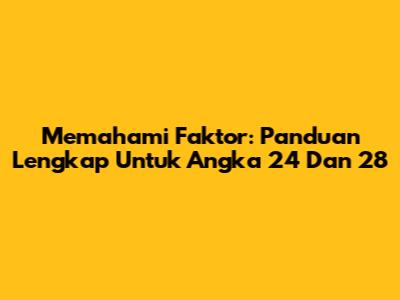 Memahami Faktor: Panduan Lengkap Untuk Angka 24 Dan 28