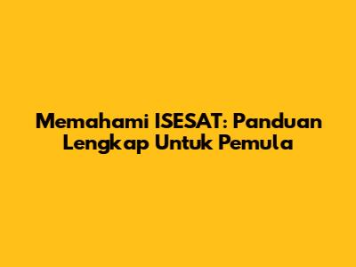 Memahami ISESAT: Panduan Lengkap Untuk Pemula