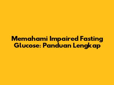 Memahami Impaired Fasting Glucose: Panduan Lengkap