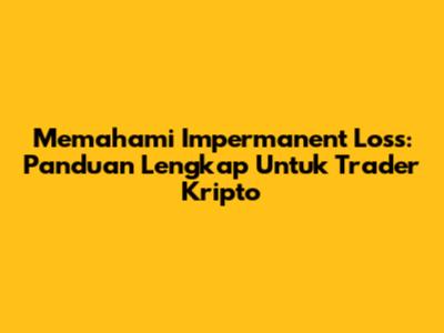 Memahami Impermanent Loss: Panduan Lengkap Untuk Trader Kripto