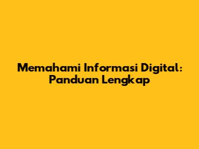 Memahami Informasi Digital: Panduan Lengkap