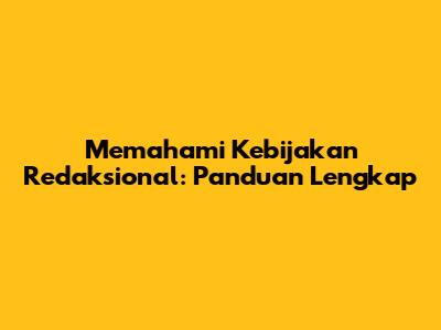 Memahami Kebijakan Redaksional: Panduan Lengkap