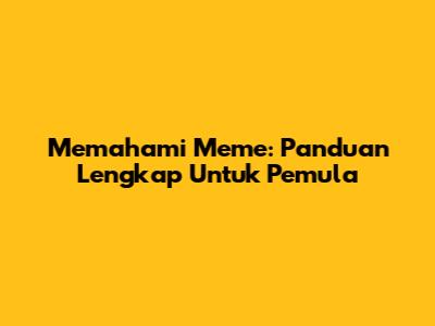 Memahami Meme: Panduan Lengkap Untuk Pemula