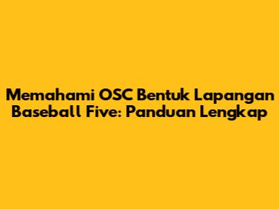 Memahami OSC Bentuk Lapangan Baseball Five: Panduan Lengkap