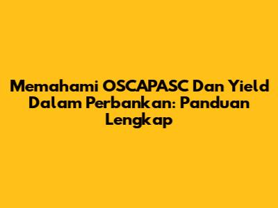 Memahami OSCAPASC Dan Yield Dalam Perbankan: Panduan Lengkap