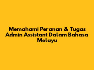 Memahami Peranan & Tugas Admin Assistant Dalam Bahasa Melayu