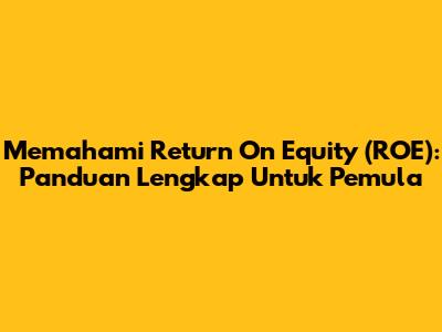 Memahami Return On Equity (ROE): Panduan Lengkap Untuk Pemula