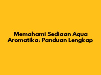 Memahami Sediaan Aqua Aromatika: Panduan Lengkap