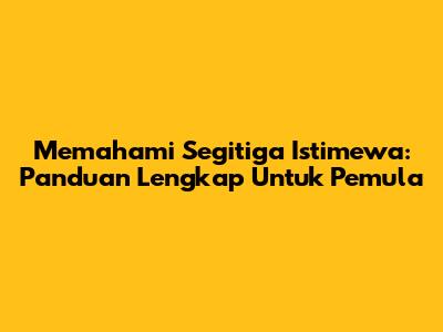 Memahami Segitiga Istimewa: Panduan Lengkap Untuk Pemula
