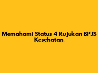 Memahami Status 4 Rujukan BPJS Kesehatan