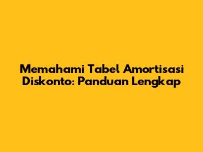 Memahami Tabel Amortisasi Diskonto: Panduan Lengkap
