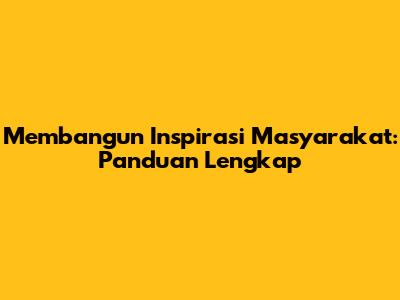 Membangun Inspirasi Masyarakat: Panduan Lengkap