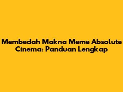 Membedah Makna Meme 'Absolute Cinema': Panduan Lengkap