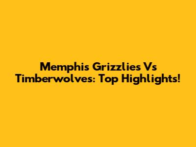 Memphis Grizzlies Vs Timberwolves: Top Highlights!