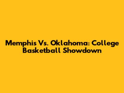 Memphis Vs. Oklahoma: College Basketball Showdown