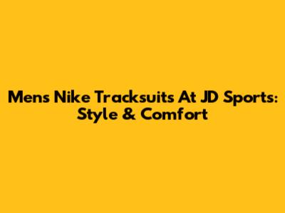 Men's Nike Tracksuits At JD Sports: Style & Comfort