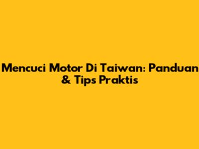 Mencuci Motor Di Taiwan: Panduan & Tips Praktis