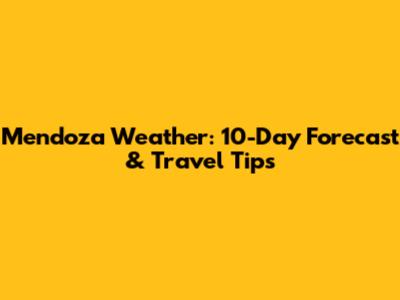 Mendoza Weather: 10-Day Forecast & Travel Tips