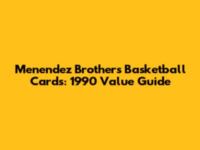 Menendez Brothers Basketball Cards: 1990 Value Guide