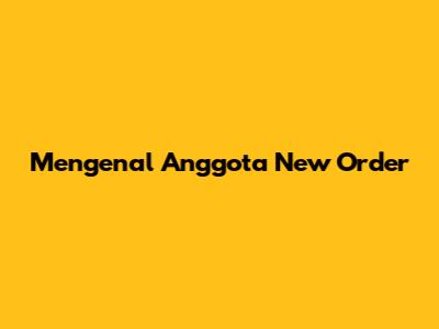 Mengenal Anggota New Order