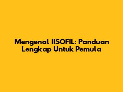 Mengenal IISOFIL: Panduan Lengkap Untuk Pemula