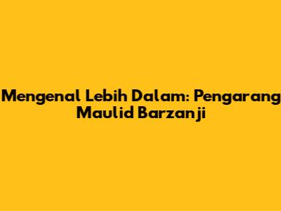Mengenal Lebih Dalam: Pengarang Maulid Barzanji
