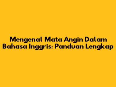 Mengenal Mata Angin Dalam Bahasa Inggris: Panduan Lengkap