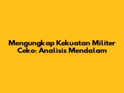 Mengungkap Kekuatan Militer Ceko: Analisis Mendalam