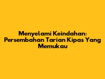 Menyelami Keindahan: Persembahan Tarian Kipas Yang Memukau
