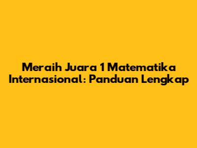 Meraih Juara 1 Matematika Internasional: Panduan Lengkap