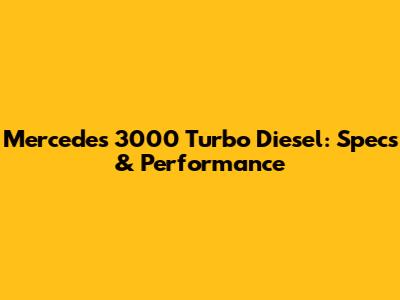 Mercedes 3000 Turbo Diesel: Specs & Performance