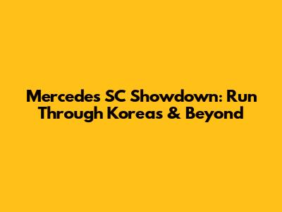 Mercedes SC Showdown: Run Through Koreas & Beyond