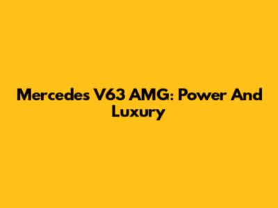 Mercedes V63 AMG: Power And Luxury