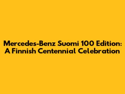 Mercedes-Benz Suomi 100 Edition: A Finnish Centennial Celebration