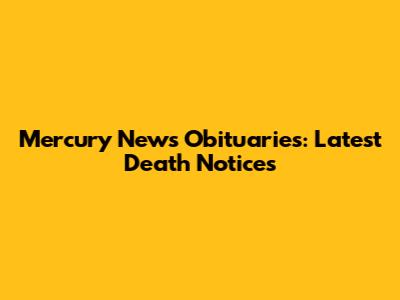 Mercury News Obituaries: Latest Death Notices