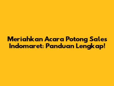 Meriahkan Acara Potong Sales Indomaret: Panduan Lengkap!