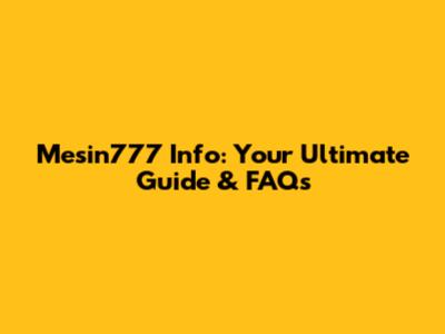 Mesin777 Info: Your Ultimate Guide & FAQs