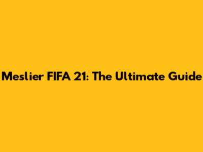 Meslier FIFA 21: The Ultimate Guide
