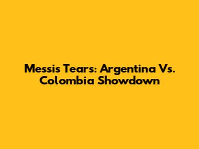Messi's Tears: Argentina Vs. Colombia Showdown