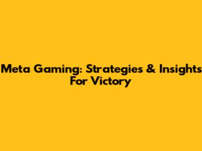 Meta Gaming: Strategies & Insights For Victory