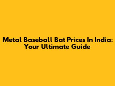 Metal Baseball Bat Prices In India: Your Ultimate Guide